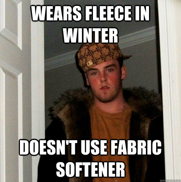 wears fleece in winter doesn't use fabric softener - wears fleece in winter doesn't use fabric softener  Scumbag Steve