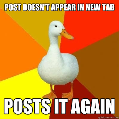 post doesn't appear in new tab posts it again - post doesn't appear in new tab posts it again  Tech Impaired Duck