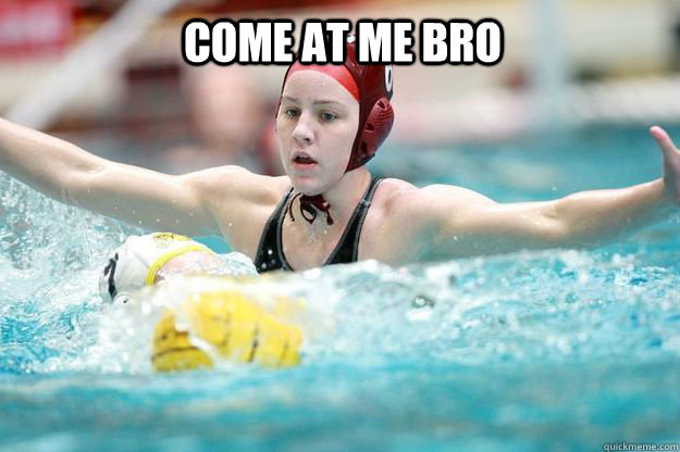 Come at me bro - Come at me bro  IU Water Polo