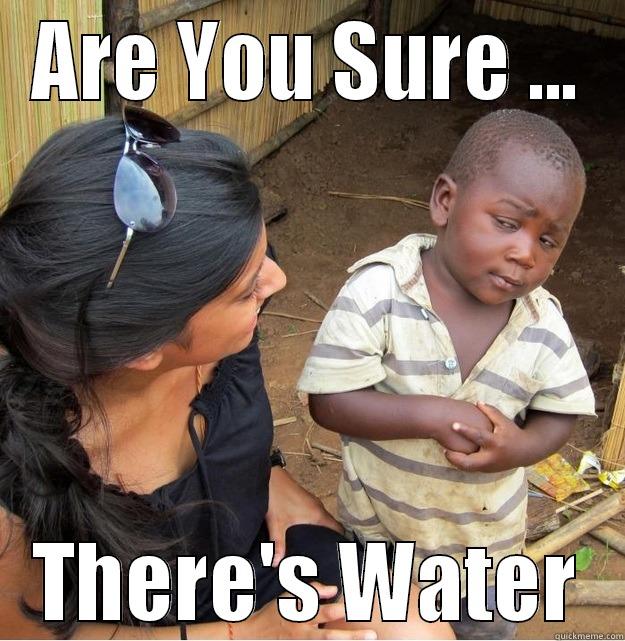 I Said..... - ARE YOU SURE ... THERE'S WATER Skeptical Third World Kid