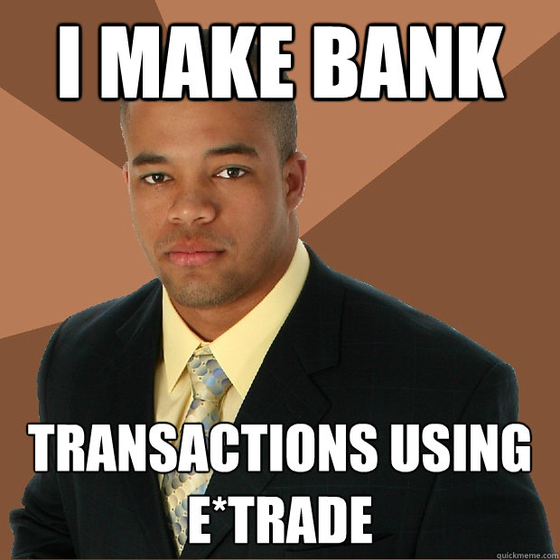 I make bank   transactions using e*trade  Successful Black Man