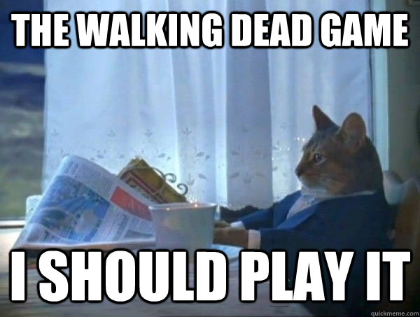 The Walking Dead Game I should play it - The Walking Dead Game I should play it  morning realization newspaper cat meme