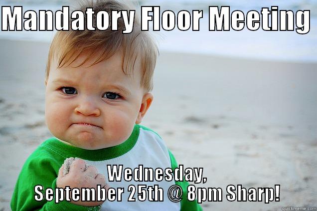 Mandatory Floor Meeting  - MANDATORY FLOOR MEETING  WEDNESDAY, SEPTEMBER 25TH @ 8PM SHARP! Misc