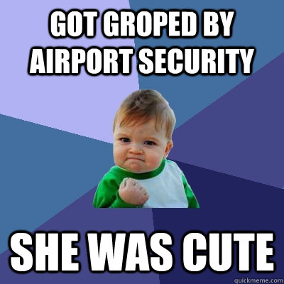 got groped by airport security she was cute  Success Kid