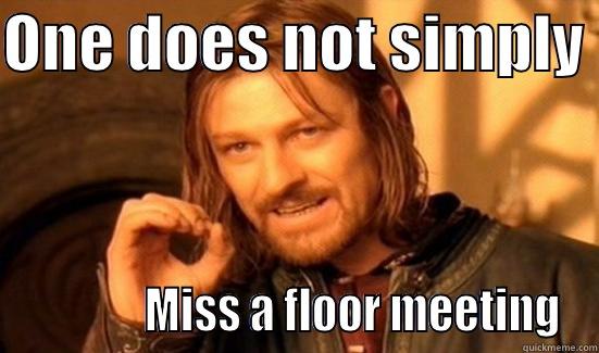 ONE DOES NOT SIMPLY               MISS A FLOOR MEETING Boromir