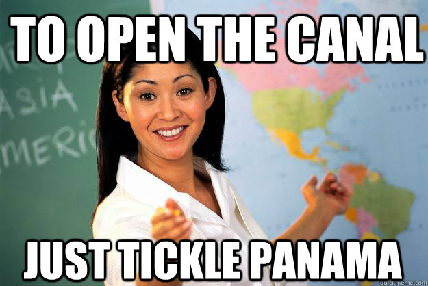 To open the canal just tickle Panama   Unhelpful High School Teacher