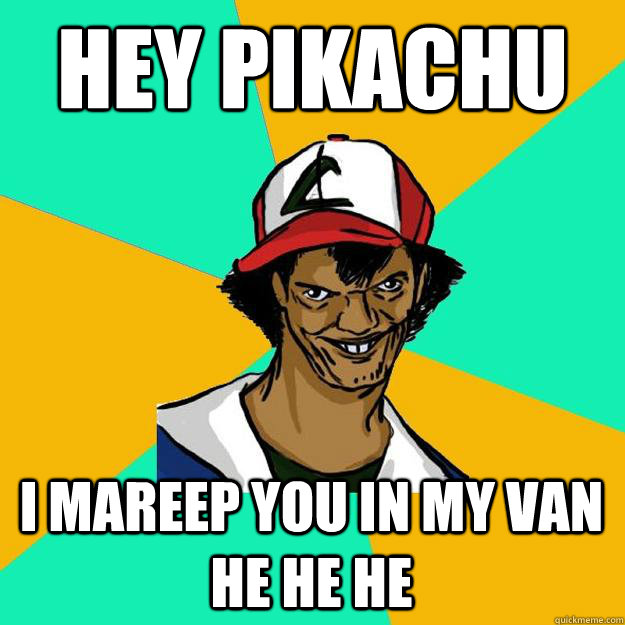 hey pikachu i mareep you in my van he he he  Ash Pedreiro