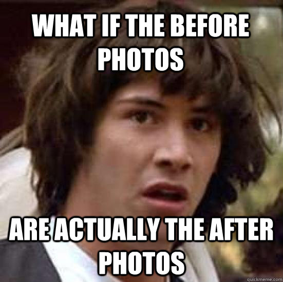 what if the before photos are actually the after photos  conspiracy keanu