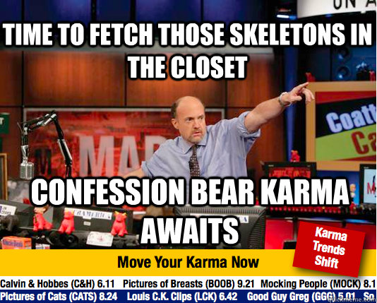 Time to fetch those skeletons in the closet Confession bear karma awaits - Time to fetch those skeletons in the closet Confession bear karma awaits  Mad Karma with Jim Cramer