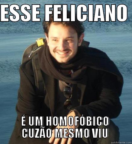 ESSE FELICIANO  É UM HOMOFÓBICO CUZÃO MESMO VIU Misc