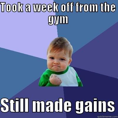 Weigtlifting meme - TOOK A WEEK OFF FROM THE GYM  STILL MADE GAINS Success Kid