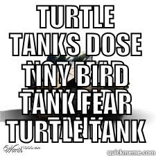 TURTLE TANKS DOSE NOT FEAR TINY BIRD TANK TINY BIRD TANK FEAR TURTLE TANK Misc