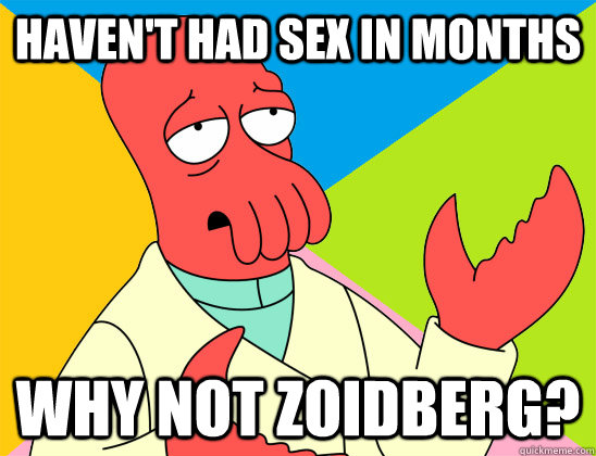 Haven T Had Sex In Months Why Not Zoidberg Misc Quickmeme