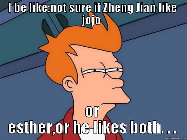 nothing special just a meme :/ - I BE LIKE:NOT SURE IF ZHENG JIAN LIKE JOJO  OR ESTHER,OR HE LIKES BOTH. . . Futurama Fry