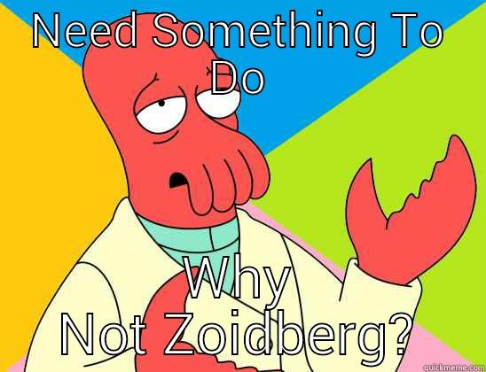 NEED SOMETHING TO DO WHY NOT ZOIDBERG? Futurama Zoidberg 