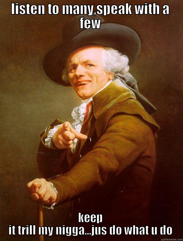 LISTEN TO MANY,SPEAK WITH A FEW KEEP IT TRILL MY NIGGA...JUS DO WHAT U DO Joseph Ducreux