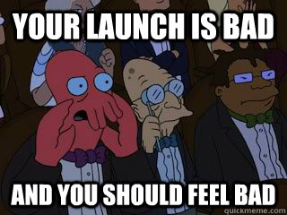 Your launch is bad and you should feel bad - Your launch is bad and you should feel bad  Bad Zoidberg