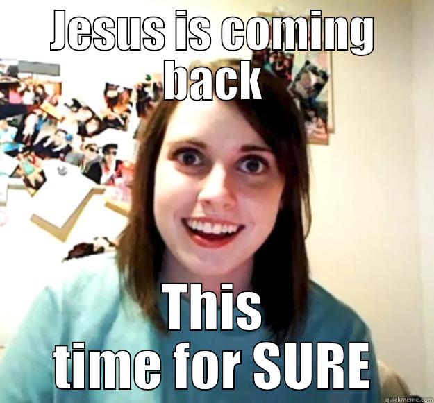 JESUS IS COMING BACK THIS TIME FOR SURE Overly Attached Girlfriend