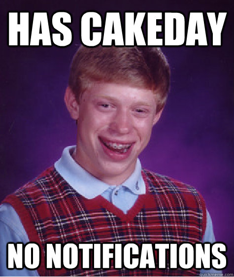 Has Cakeday NO NOTIFICATIONS  Bad Luck Brian