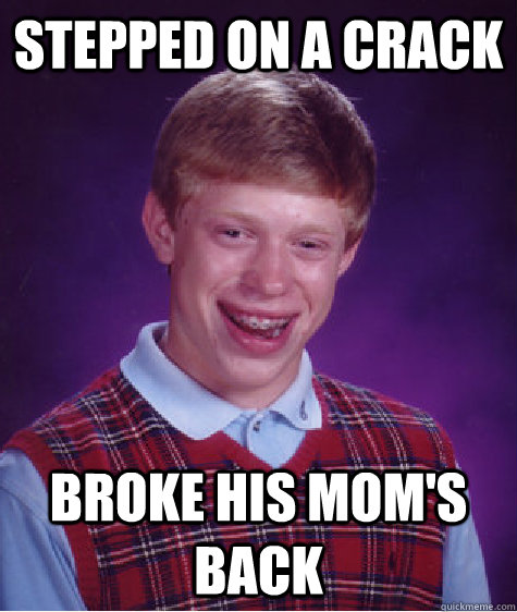 Stepped on a crack Broke his mom's back  Bad Luck Brian