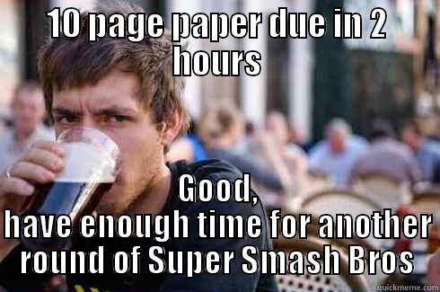 10 PAGE PAPER DUE IN 2 HOURS GOOD, HAVE ENOUGH TIME FOR ANOTHER ROUND OF SUPER SMASH BROS Lazy College Senior