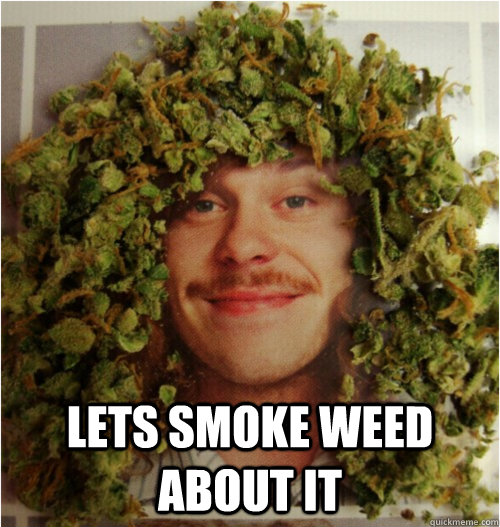  lets smoke weed about it -  lets smoke weed about it  Misc