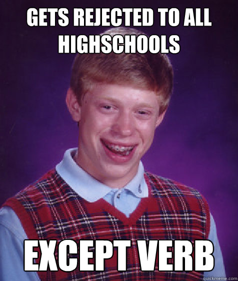 Gets rejected to all highschools except verb  Bad Luck Brian