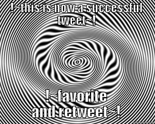 !~THIS IS NOW A SUCCESSFUL TWEET~! !~FAVORITE AND RETWEET~! Misc