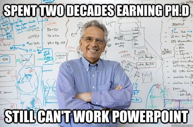 spent two decades earning PH.D Still Can't work powerpoint - spent two decades earning PH.D Still Can't work powerpoint  Engineering Professor