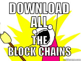 DOWNLOAD ALL THE BLOCK CHAINS All The Things