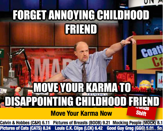 forget Annoying Childhood Friend move your karma to Disappointing Childhood Friend  Mad Karma with Jim Cramer