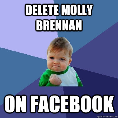 delete molly brennan  on facebook  Success Kid