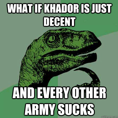 What if Khador is just decent and every other army sucks  Philosoraptor