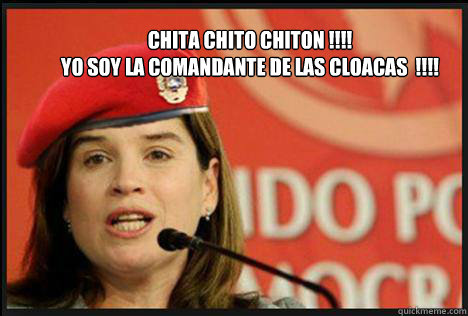 Chita Chito Chiton !!!!
Yo soy la comandante de las cloacas  !!!! - Chita Chito Chiton !!!!
Yo soy la comandante de las cloacas  !!!!  Carmen Yulin