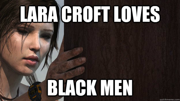 Lara Croft loves Black men - Lara Croft loves Black men  Misc