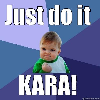 JUST DO IT KARA! Success Kid