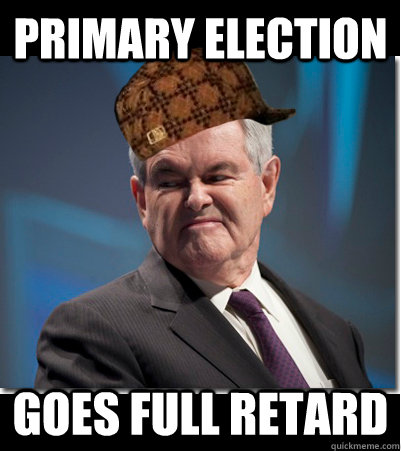 Primary election goes full retard  Scumbag Gingrich