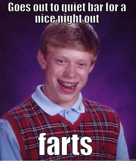 GOES OUT TO QUIET BAR FOR A NICE NIGHT OUT FARTS Bad Luck Brian