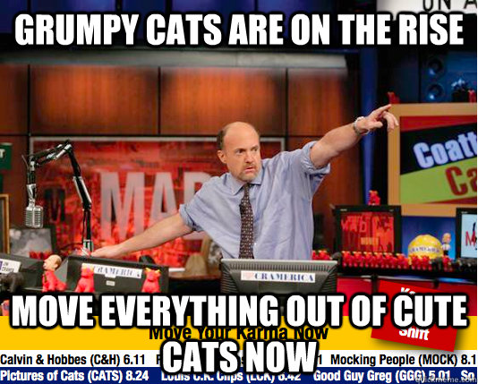 grumpy cats are on the rise move everything out of cute cats now - grumpy cats are on the rise move everything out of cute cats now  Mad Karma with Jim Cramer