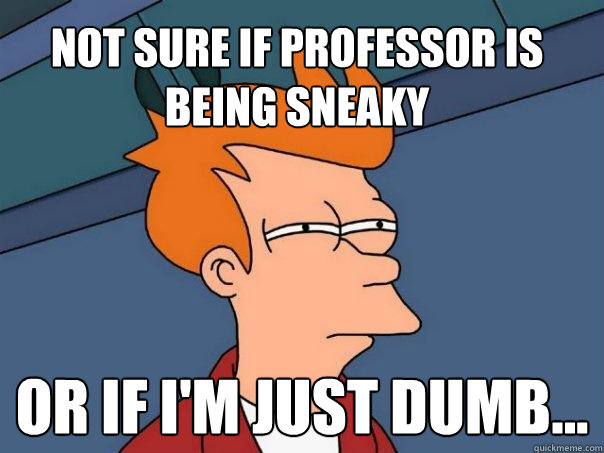 Not sure if professor is being sneaky Or if I'm just dumb... - Not sure if professor is being sneaky Or if I'm just dumb...  Futurama Fry