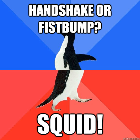 Handshake or fistbump? SQUID!  Socially Awkward Awesome Penguin