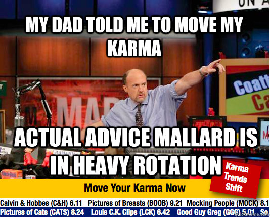 My dad told me to move my karma Actual advice mallard is in heavy rotation  Mad Karma with Jim Cramer