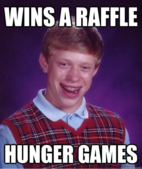 Wins a raffle Hunger Games  Bad Luck Brian