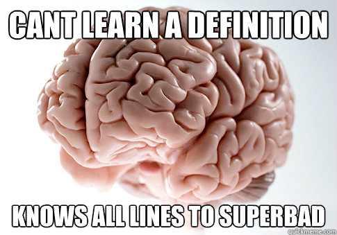 cant learn a definition knows all lines to superbad  Scumbag Brain