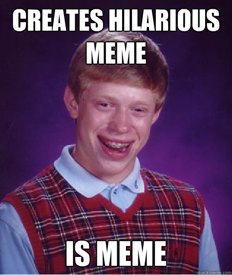 Creates Hilarious Meme is meme  Bad Luck Brian