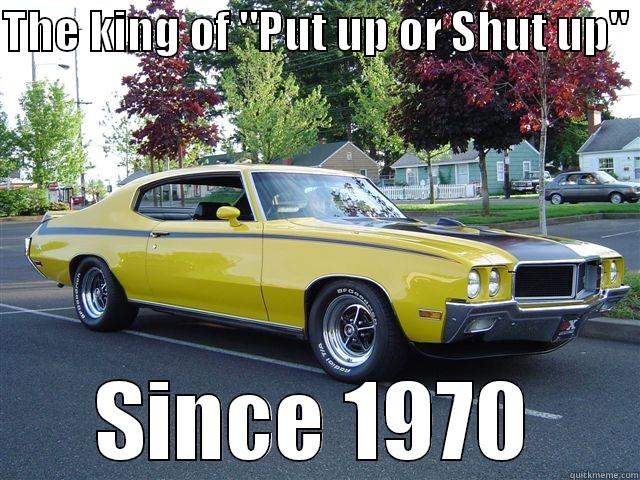 put up or shut up - THE KING OF 