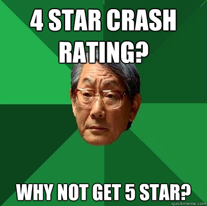 4 star crash rating? Why not get 5 star? - 4 star crash rating? Why not get 5 star?  High Expectations Asian Father