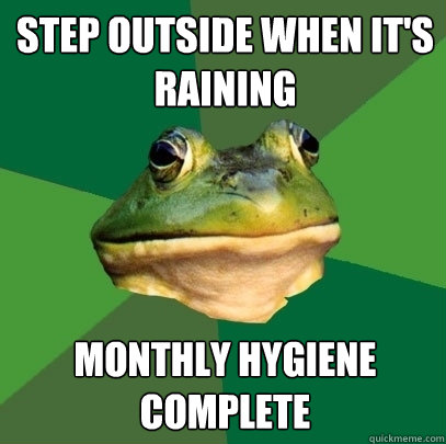 step outside when it's raining monthly hygiene complete  Foul Bachelor Frog