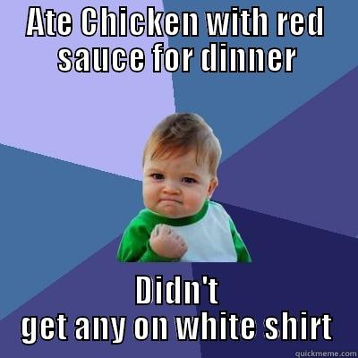 Success Kid: 1 - Pasta Sauce: 0 - ATE CHICKEN WITH RED SAUCE FOR DINNER DIDN'T GET ANY ON WHITE SHIRT Success Kid