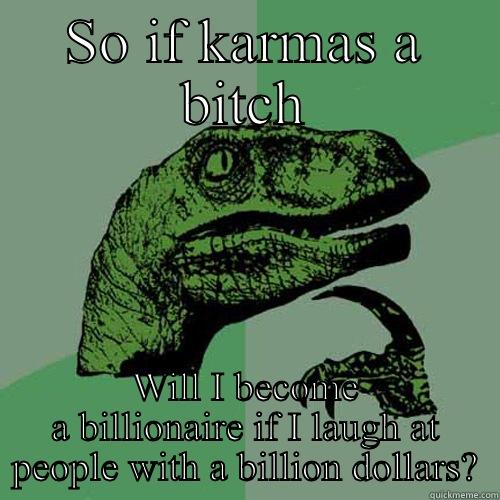 Hajj  - SO IF KARMAS A BITCH WILL I BECOME A BILLIONAIRE IF I LAUGH AT PEOPLE WITH A BILLION DOLLARS? Philosoraptor